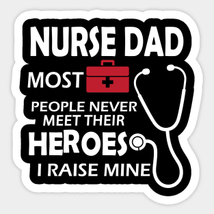 Nurse Dad most people never meet their heroes I raise mine Sticker